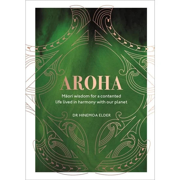 Aroha: Maori wisdom for a contented life lived in harmony with our planet  - Dr Hinemoa Elder
